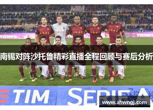 南锡对阵沙托鲁精彩直播全程回顾与赛后分析