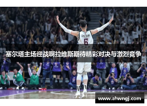 塞尔塔主场迎战啊拉维斯期待精彩对决与激烈竞争